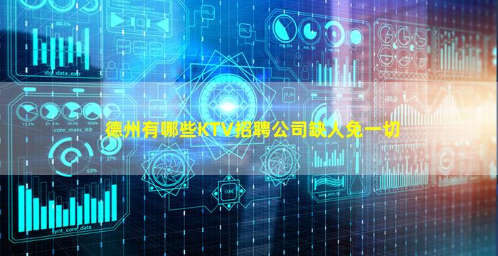 德州有哪些KTV招聘公司缺人免一切
